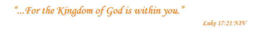 For the Kingdom of God is within you. - Luke 17:21