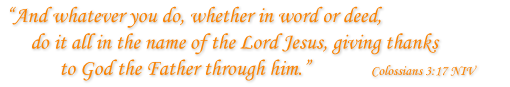 “And whatever you do, whether in word or deed, do it all in the name of the Lord Jesus, giving thanks to God the Father through him.”