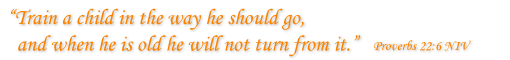 “Train a child in the way they should go, and when he is old he will not turn from it.”